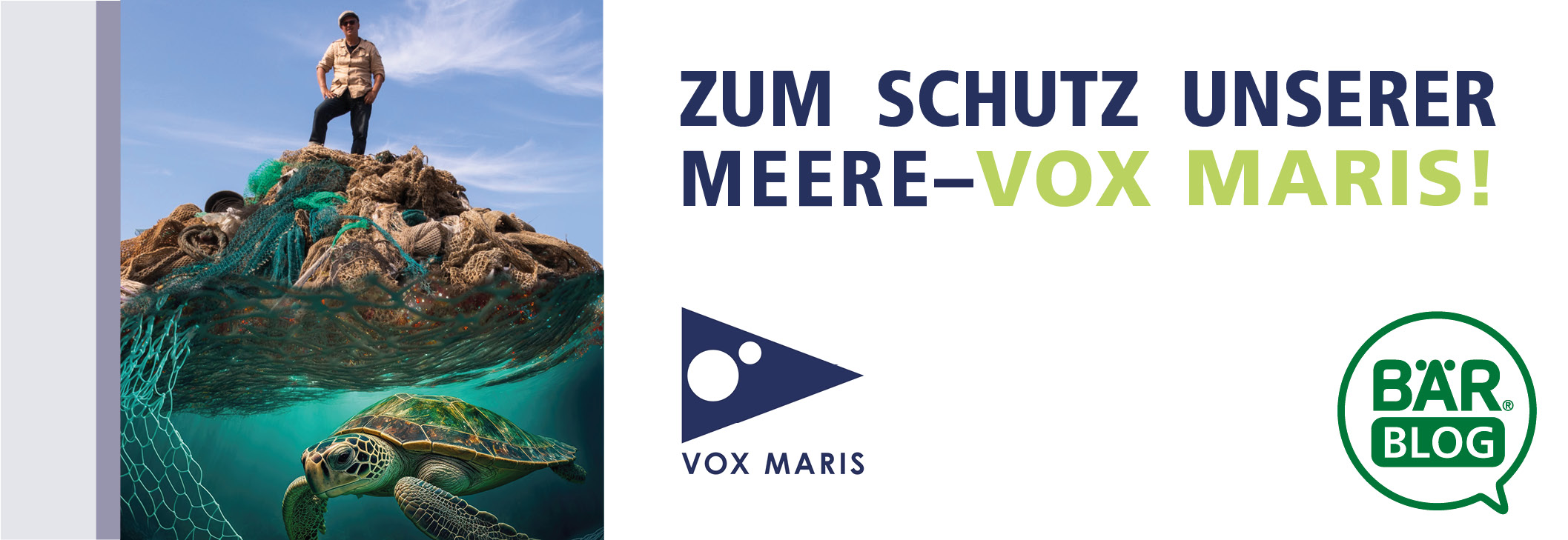 Vox Maris für den Schutz der Meere - Bär Blog Ein Mann steht auf einem Haufen alter Fischernetze, während im Vordergrund eine Schildkröte im Meer schwimmt, mit dem Text 'Zum Schutz unserer Meere - Vox Maris!'.